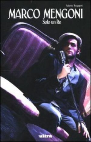 Marco Mengoni. Solo un re. di Mario Ruggeri ed. Ultra