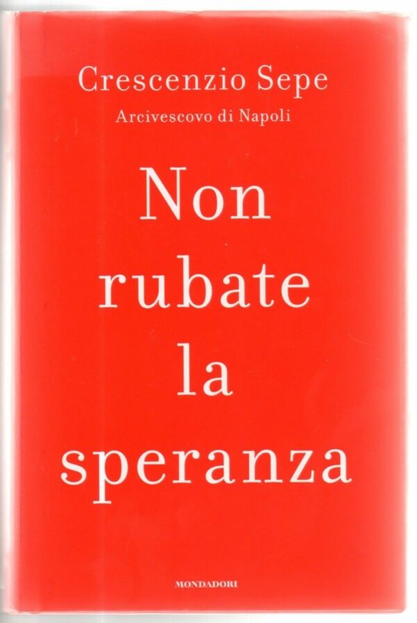 NON-RUBATE-LA-SPERANZA-di-Crescenzio-Sepe-arcivescovo-ed-Mondadori-SCONTO-72-110957156527