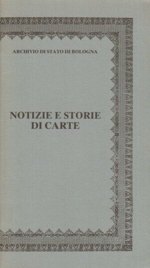 Notizie e storie di carte di F. Boris e D. Tura Corsellini ed. Archivio di Stato