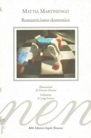 ROMANTICISMO DOMESTICO di Mattia Martinengo ed. Angolo Manzoni 2006