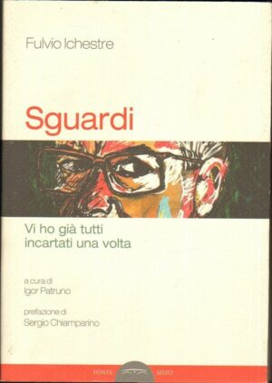 SGUARDI. VI HO GIA' TUTTI INCARTATI UNA VOLTA di Fulvio Ichestre ed. Ponte Sisto