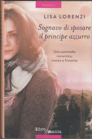 SOGNAVO DI SPOSARE IL PRINCIPE AZZURRO di Lisa Lorenzi ed. Libromania