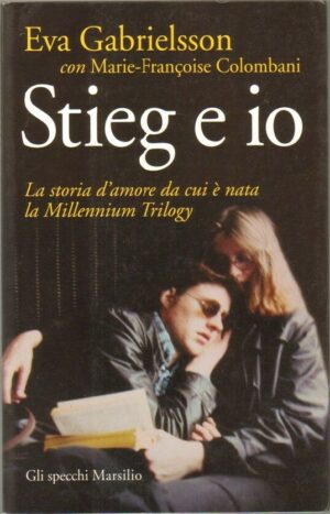 STIEG E IO.La storia d'amore da cui è nata la Millennium trilogy Gabrielsson A10