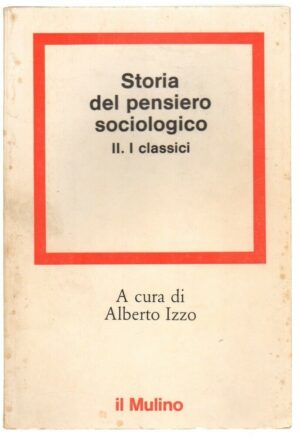 STORIA DEL PENZIERO SOCIOLOGICO vol. 2 I Classici di A. Izzo ed. Il Mulino