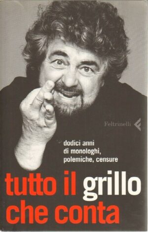 Tutto il Grillo che conta. Dodici anni di monologhi, polemiche, censure di Beppe Grillo ed. Feltrinelli