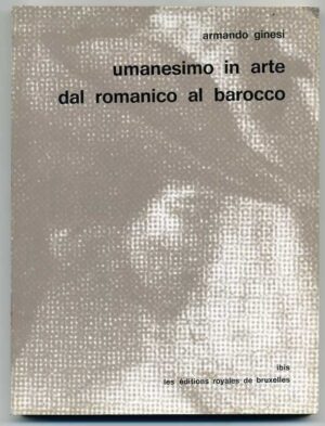 UMANESIMO IN ARTE DAL ROMANICO AL BAROCCO di Armando Ginesi 1° ed. 1976