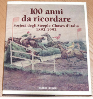 100 ANNI DA RICORDARE. SOCIETA' DEGLI STEEPLE-CHASES D'ITALIA 1892-1992  Fabbri