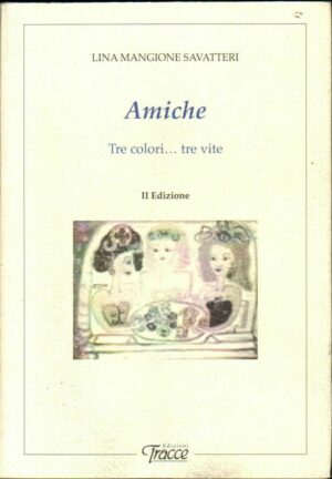 AMICHE TRE COLORI TRE VITE di Lina Mangione Savatteri ed. Tracce 2011