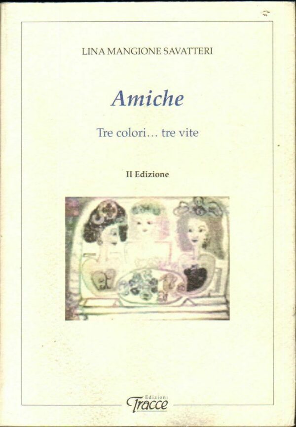 AMICHE-TRE-COLORI-TRE-VITE-di-Lina-Mangione-Savatteri-ed-Tracce-2011-122445755188