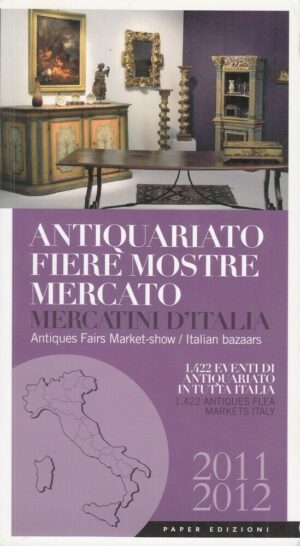 ANTIQUARIATO FIERE MOSTRE MERCATO. Mercatini d'Italia 2011-2012 ed. Paper