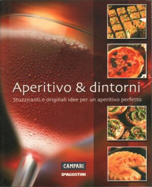APERITIVO & DINTORNI. Stuzzicanti e originali idee per un aperitivo perfetto