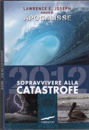 APOCALISSE 2012 SOPRAVVIVERE ALLA CATASTROFE di Lawrence E. Joseph ed. Corbaccio