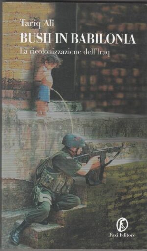 BUSH IN BABILONIA di Tariq Ali ed. Fazi 2004