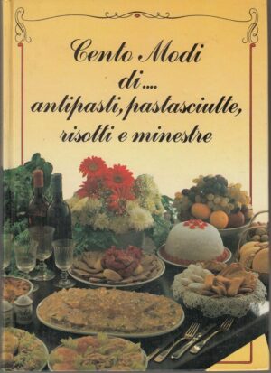 CENTO MODI DI... ANTIPASTI, PASTASCIUTTE, RISOTTI E MINESTRE ed. Del Drago1985