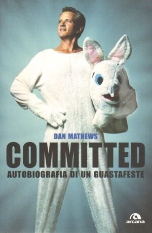 COMMITTED. Autobiografia di un guastafeste di Dan Mathews ed. Arcana