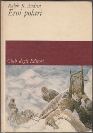 EROI POLARI di Ralph K. Andrist ed. 1963 CDE Club degli Editori