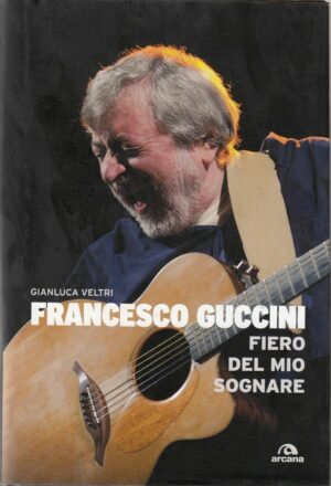 FRANCESCO GUCCINI FIERO DEL MIO SOGNARE di Gianluca Veltri ed. Arcana