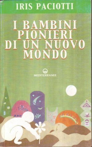 I BAMBINI PIONIERI DI UN NUOVO MONDO di Iris Paciotti ed. Mediterranee