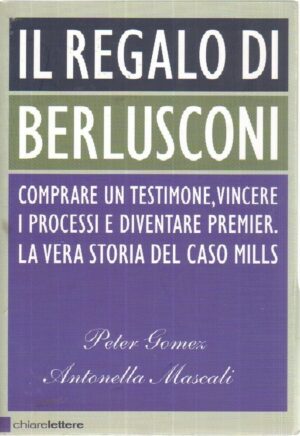 IL REGALO DI BERLUSCONI di P. Gomez e A. Mascali ed. Chiarelettere