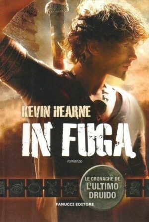 IN FUGA. Le cronache de l'ultimo druido di Kevin Hearne ed. Fanucci