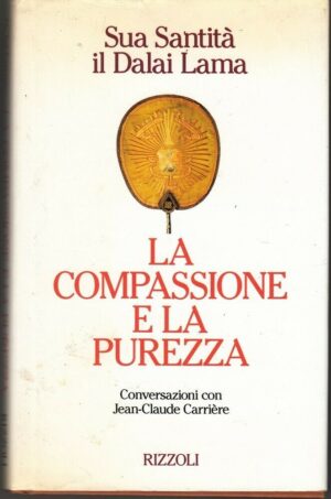 LA COMPASSIONE E LA PUREZZA di Sua Santita' il Dalai Lama ed. Rizzoli
