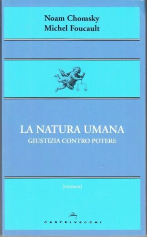 LA NATURA UMANA. GIUSTIZIA CONTRO POTERE di Chomsky e Foucault ed Castelvecchi
