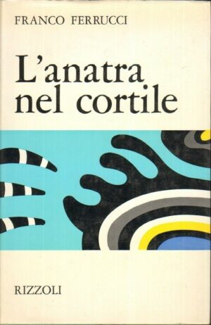 L'ANATRA NEL CORTILE di Franco Ferrucci 1° ed. Rizzoli 1971
