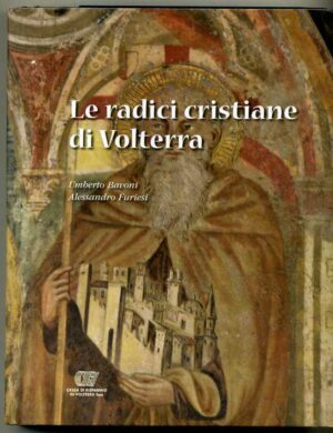 LE RADICI CRISTIANE DI VOLTERRA di Bavoni Furiesi ed. 2009 Pacini