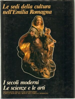 LE SEDI DELLA CULTURA IN EMILIA ROMAGNA. I secoli moderni.Le scienze e le..