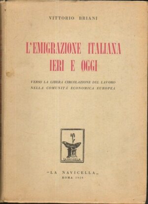L'EMIGRAZIONE ITALIANA IERI E OGGI di Vittorio Briani ed. La Navicella