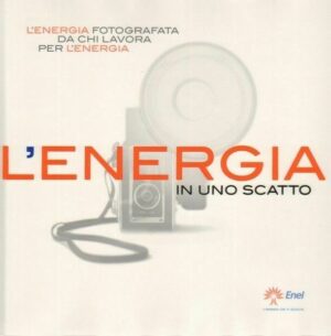 L'energia in uno scatto - L'energia fotografata da chi lavora per l'energia ENEL ed. Cosmopoli