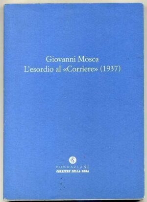 L'ESORDIO AL "CORRIERE" Giovanni Mosca ed. 2008 Corriere della Sera