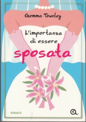 L'IMPORTANZA DI ESSERE SPOSATA di Gemma Townley ed. Giunti