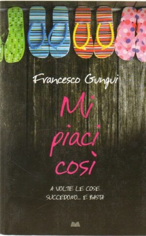 MI PIACI COSI' di Francesco Gungui ed. Mondolibri 2009