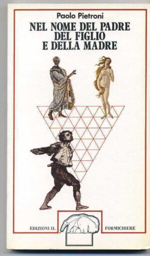 NEL NOME DEL PADRE DEL FIGLIO E DELLA MADRE Paolo Pietroni ed 1976 Il Formichiere