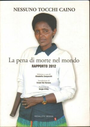 NESSUNO TOCCHI CAINO. LA PENA DI MORTE NEL MONDO. RAPPORTO 2012 di E. Zamparutti