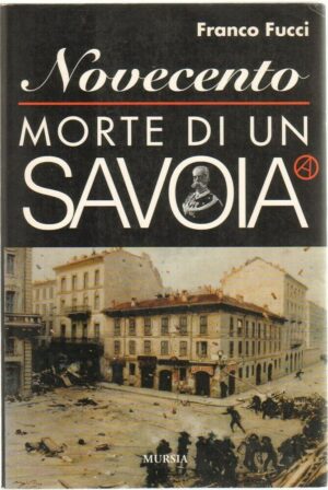 NOVECENTO MORTE DI UN SAVOIA di Franco Fucci ed. Mursia