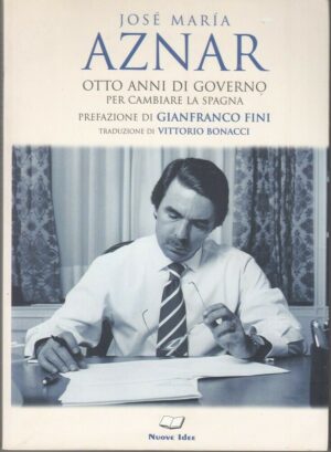 OTTO ANNI DI GOVERNO PER CAMBIARE LA SPAGNA di J. M. Aznar ed. Nuove Idee