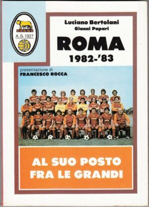 Roma 1982-83 - Al suo posto tra le grandi di Luciano Bertolani 1983 ed. Forte