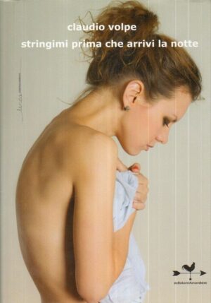 STRINGIMI PRIMA CHE ARRIVI LA NOTTE di Claudio Volpe ed. Anordest