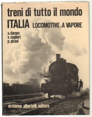 TRENI DI TUTTO IL MONDO. ITALIA LOCOMOTIVE A VAPORE di Damen, Naglieri e Pirani