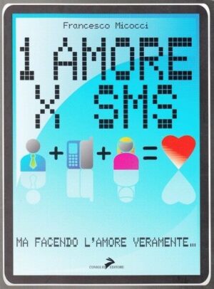 UN AMORE X SMS MA FACENDO L'AMORE VERAMENTE di Francesco Micocci ed. Coniglio