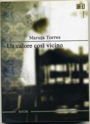 UN CALORE COSI' VICINO di Maruja Torres ed. Angelica