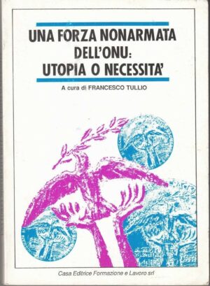 UNA FORZA NONARMATA DELL'ONU UTOPIA O NECESSITA' di Francesco Tullio