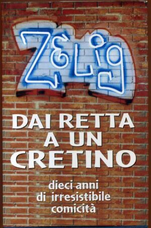 ZELIG. DAI RETTA A UN CRETINO.Dieci anni di irresistibile comicità
