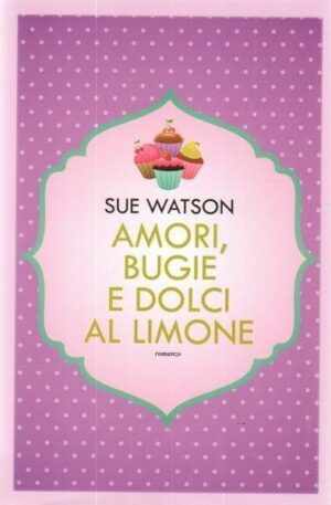 Amori bugie e dolci al limone di Sue Watson ed. Leggereditore