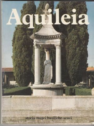 AQUILEA Storia, Musei, Basiliche, Scavi di Giuseppe Cuscito ed. Fotocromo