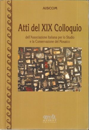 ATTI DEL XIX COLLOQUIO DELL'ASSOCIAZIONE ITALIANA PER LO STUDIO DEL MOSAICO