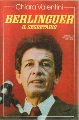 BERLINGUER IL SEGRETARIO di Chiara Valentini 1° ed. Mondadori 1987