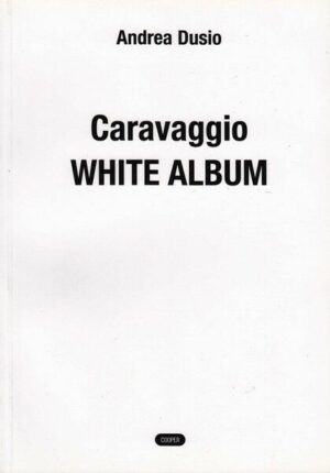 CARAVAGGIO WHITE ALBUM di Andrea Dusio ed. Cooper